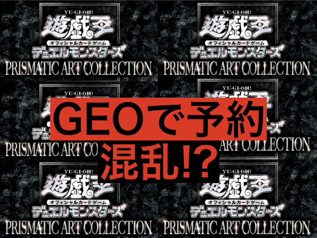 遊戯王 Geo ゲオ での予約で混乱 プリズマティック アート コレクション ジェネぶろ
